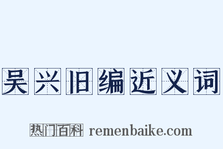 吴兴旧编近义词是什么意思的图片